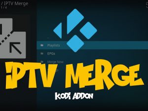 IPTV MERGE KODI ADD-ON – foloseste mai multe liste m3u in KODI
